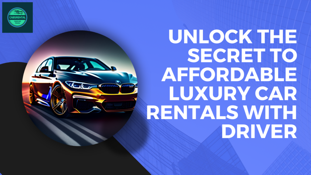 Unlock the Secret to Affordable Luxury Car Rentals with driver