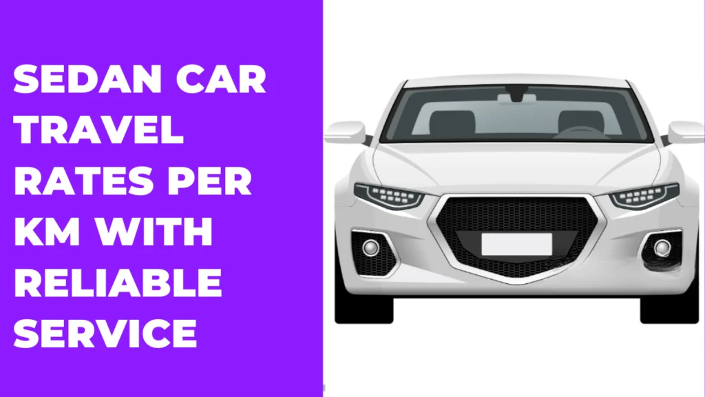 Sedan Car Travel Rates Per Km With Reliable Service